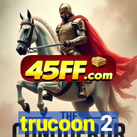 trucoon 2